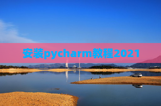 安装pycharm教程2021